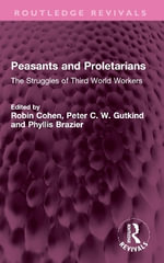Peasants and Proletarians : The Struggles of Third World Workers - Peter C. W. Gutkind