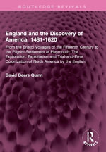 England and the Discovery of America, 1481-1620 : From the Bristol Voyages of the Fifteenth Century to the Pilgrim Settlement at Playmouth: The Exploration, Exploitation and Trial-and-Error Colonization of North America by the English - David B. Quinn