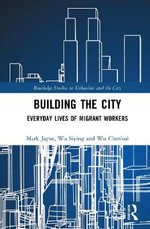 Building the City : Everyday Lives of Migrant Workers - Mark Jayne