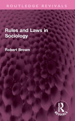 Rules and Laws in Sociology : Routledge Revivals - Robert Brown
