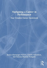 Navigating a Career in Performance : Your Creative Career Guidebook - Camille Schenkkan