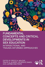 Fundamental Concepts and Critical Developments in Sex Education : Intersectional and Trauma-Informed Approaches - Reece M. Malone