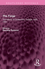 The Forge : The History of Goldsmiths' College, 1905-1955 - Dorothy Dymond