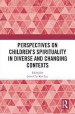 Perspectives on Childrenâs Spirituality in Diverse and Changing Contexts - John Chi-Kin  Lee