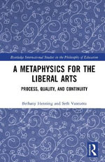 A Metaphysics for the Liberal Arts : Process, Quality, and Continuity - Bethany Henning