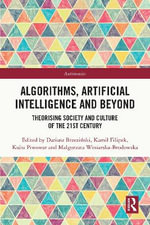 Algorithms, Artificial Intelligence and Beyond : Theorising Society and Culture of the 21st Century - Dariusz BrzeziÅ?ski