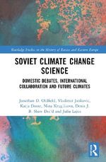 Soviet Climate Change Science : Domestic Debates, International Collaboration and Future Climates - Denis J.B. Shaw