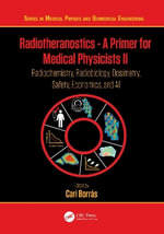 Radiotheranostics - A Primer for Medical Physicists II : Radiochemistry, Radiobiology, Dosimetry, Safety, Economics, and AI - Cari Borras