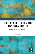 Children in the Qin and Han Dynasties III : Social Identities and Roles - Zijin Wang