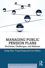 Managing Public Pension Plans : Decisions, Challenges, and Reforms - Gang Chen