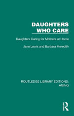 Daughters Who Care : Daughters Caring for Mothers at Home - Barbara Meredith