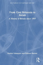 From Cool Britannia to Brexit : A History of Britain since 1997 - Pauline Schnapper