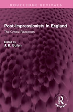 Post-Impressionists in England : The Critical Reception - Barrie Bullen