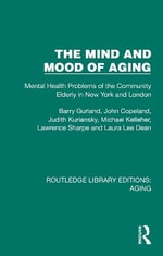 The Mind and Mood of Aging : Mental Health Problems of the Community Elderly in New York and London - Barry Gurland