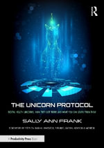 The Unicorn Protocol : Digital Health Unicorns, How They Got There and What You Can Learn from Them - Sally Ann Frank