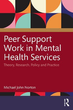 Peer Support Work in Mental Health Services : Theory, Research, Policy and Practice - Michael John  Norton