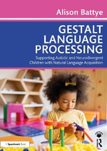 Gestalt Language Processing : Supporting Autistic and Neurodivergent Children with Natural Language Acquisition - Alison Battye