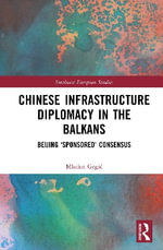 Chinese Infrastructure Diplomacy in the Balkans : Beijing âSponsoredâ Consensus - Mladen Grgic
