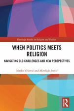 When Politics Meets Religion : Navigating Old Challenges and New Perspectives - Marko  Vekovic