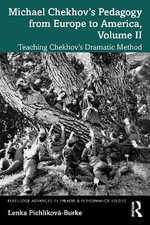 Michael Chekhov's Pedagogy from Europe to America, Volume II : Teaching Chekhov's Dramatic Method - Lenka Pichlikova-Burke