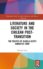 Literature and Society in the Chilean Post-Transition : The Politics of Diamela Eltitâs Narrative Form - Denisse Lazo
