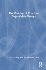 The Practice of Coaching Supervision Groups : A Practical Guide - Lily Seto