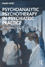 Psychoanalytic Psychotherapy in Psychiatric Practice : Premises and Clinical Portraits - Mark Kinet