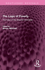 The Logic of Poverty : The Case of the Brazilian Northeast - Simon Mitchell