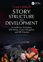 Story Structure and Development : A Guide for Animators, VFX Artists, Game Designers, and XR Creators - Craig Caldwell