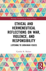 Ethical and Hermeneutical Reflections on War, Violence, and Responsibility : Listening to Ukrainian Voices - Cynthia R. Nielsen