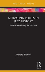 Activating Voices in Jazz History : Students Broadening the Narrative - Anthony D.J. Branker
