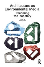 Architecture as Environmental Media : Rendering the Planetary - Daniel Jacobs