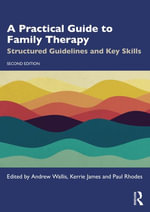 A Practical Guide to Family Therapy : Structured Guidelines and Key Skills - Andrew Wallis