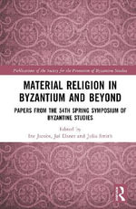 Material Religion in Byzantium and Beyond : Papers from the 54th Spring Symposium of Byzantine Studies - Ine Jacobs
