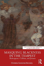 Masquing Blackness in The Tempest : Shakespeare, Caliban, and Jonson - Christina Gutierrez-Dennehy