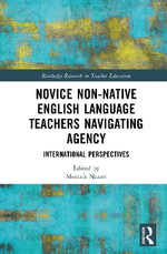 Novice Non-native English Language Teachers Navigating Agency : International Perspectives - Mostafa Nazari