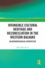 Intangible Cultural Heritage and Reconciliation in the Western Balkans : An Anthropological Perspective - Milos Milenkovic