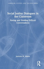 Social Justice Dialogues in the Classroom : Having and Holding Difficult Conversations - Jackson M. Matos