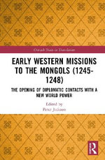 Early Western Missions to the Mongols (1245-1248) : The Opening of Diplomatic Contacts with a New World Power - Peter  Jackson