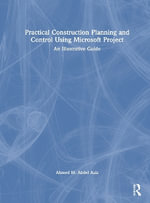 Practical Construction Planning and Control Using Microsoft Project : An Illustrative Guide - Ahmed M. Abdel Aziz