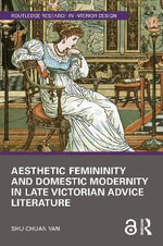 Aesthetic Femininity and Domestic Modernity in Late Victorian Advice Literature : Routledge Research in Interior Design - Shu-chuan Yan
