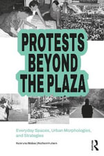 Protests Beyond the Plaza : Everyday Spaces, Urban Morphologies, and Strategies - Kateryna Malaia