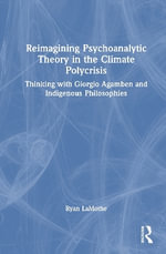 Reimagining Psychoanalytic Theory in the Climate Polycrisis : Thinking with Giorgio Agamben and Indigenous Philosophies - Ryan LaMothe
