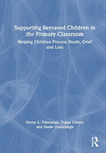 Supporting Bereaved Children in the Primary Classroom : Helping Children Process Death, Grief and Loss - Emma L. Palastanga