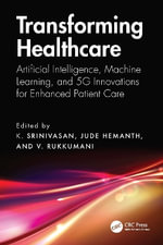 Transforming Healthcare : Artificial Intelligence, Machine Learning, and 5G Innovations for Enhanced Patient Care - K. Srinivasan