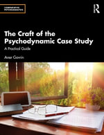 The Craft of the Psychodynamic Case Study : A Practical Guide - Aner Govrin