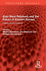 East-West Relations and the Future of Eastern Europe : Politics and Economics - Morris Bornstein