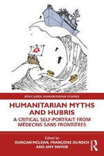 Humanitarian Myths and Hubris : A Critical Self-Portrait from Medecins Sans Frontieres - Amy Mavor