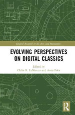 Evolving Perspectives on Digital Classics : Digital Research in the Arts and Humanities - Anna  Foka