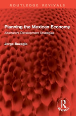 Planning the Mexican Economy : Alternative Development Strategies - Jorge Buzaglo